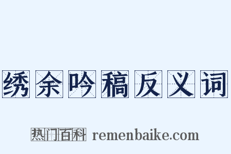 绣余吟稿反义词是什么意思的图片